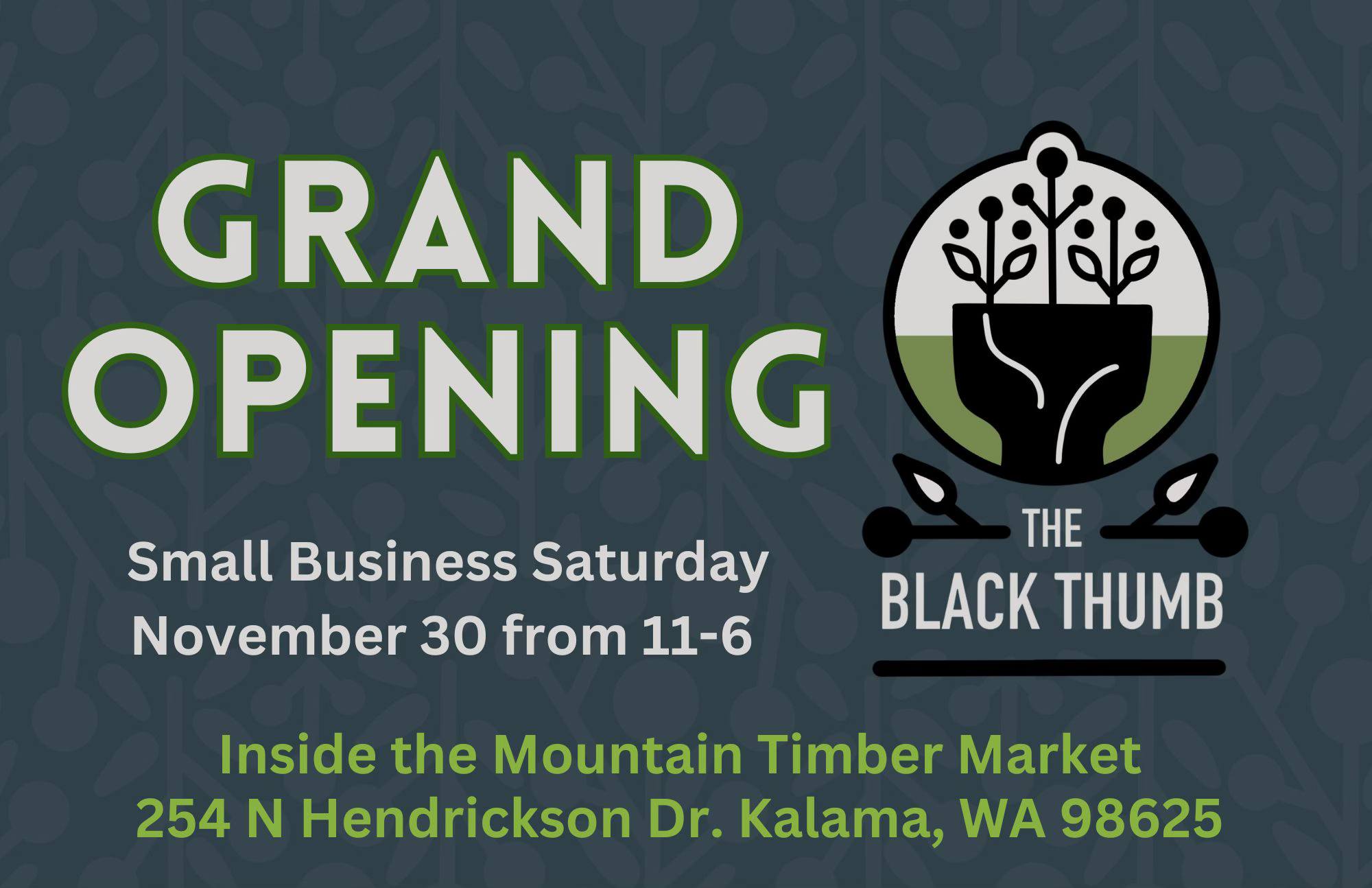 The Black Thumb Grand Opening Small Business Saturday, November 30 from 11am - 6pm. Located inside the Mountain Timber Market in Kalama, WA. 254 N Hendrickson Dr., Kalama, WA 98625